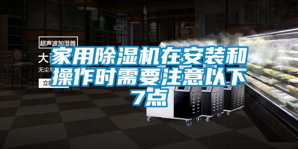 家用除濕機在安裝和操作時需要注意以下7點