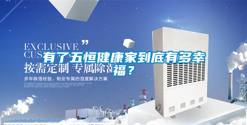 有了五恒健康家到底有多幸福？