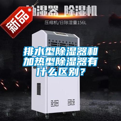 排水型除濕器和加熱型除濕器有什么區(qū)別？