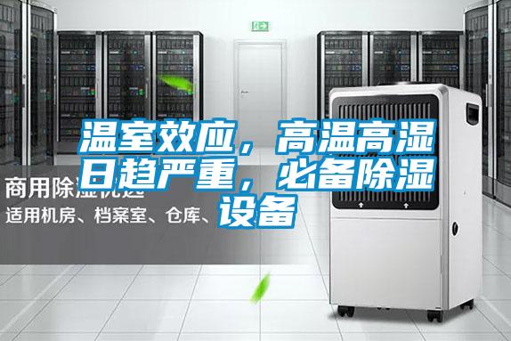 溫室效應(yīng)，高溫高濕日趨嚴(yán)重，必備除濕設(shè)備