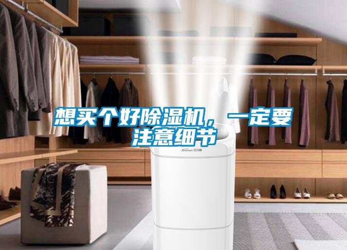 想買個(gè)好除濕機(jī)，一定要注意細(xì)節(jié)