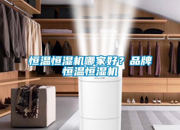 恒溫恒濕機(jī)哪家好？品牌恒溫恒濕機(jī)