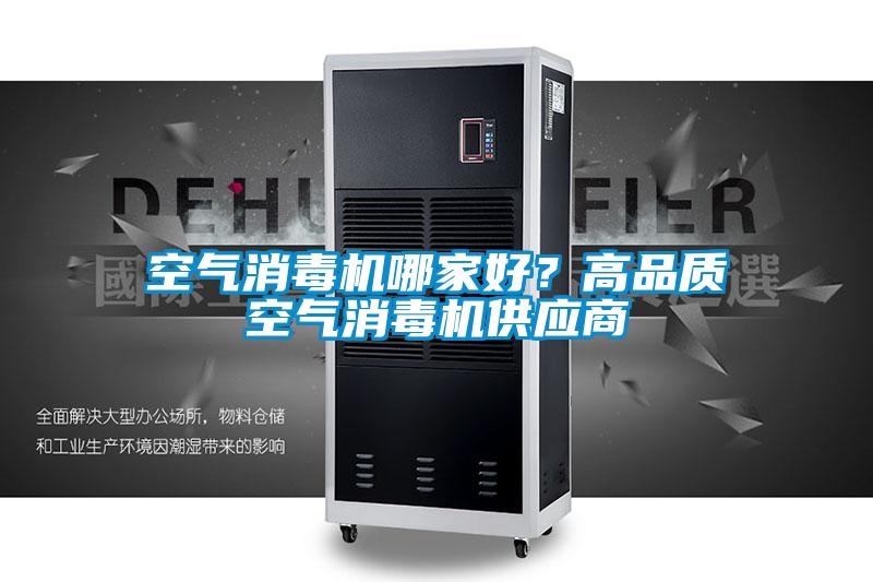 空氣消毒機(jī)哪家好？高品質(zhì)空氣消毒機(jī)供應(yīng)商