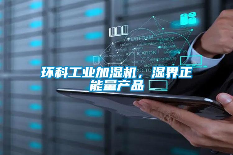 環(huán)科工業(yè)加濕機(jī)，濕界正能量產(chǎn)品