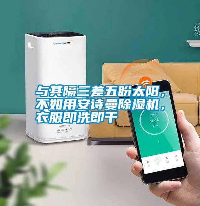 與其隔三差五盼太陽(yáng)，不如用安詩(shī)曼除濕機(jī)，衣服即洗即干