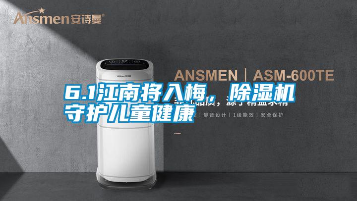 6.1江南將入梅，除濕機(jī)守護(hù)兒童健康