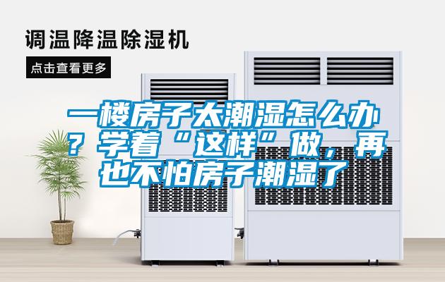 一樓房子太潮濕怎么辦？學(xué)著“這樣”做，再也不怕房子潮濕了