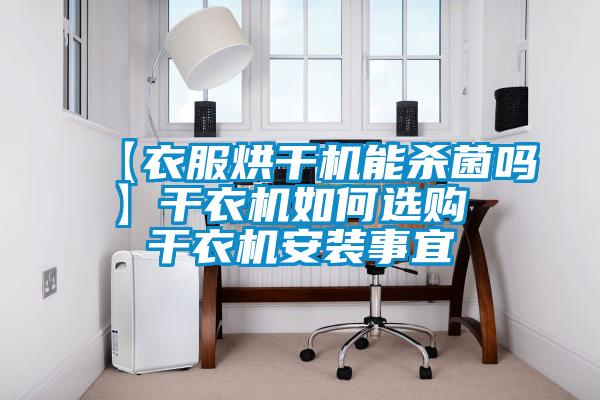【衣服烘干機(jī)能殺菌嗎】干衣機(jī)如何選購(gòu) 干衣機(jī)安裝事宜