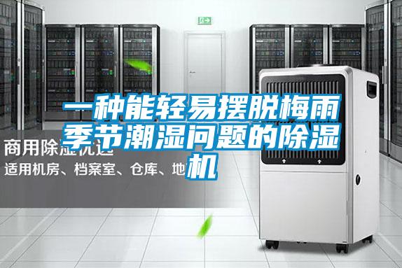 一種能輕易擺脫梅雨季節(jié)潮濕問題的除濕機(jī)