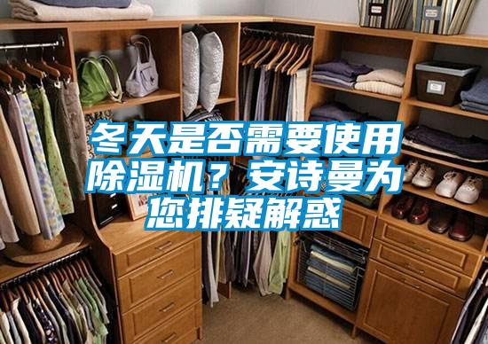 冬天是否需要使用除濕機(jī)？安詩(shī)曼為您排疑解惑