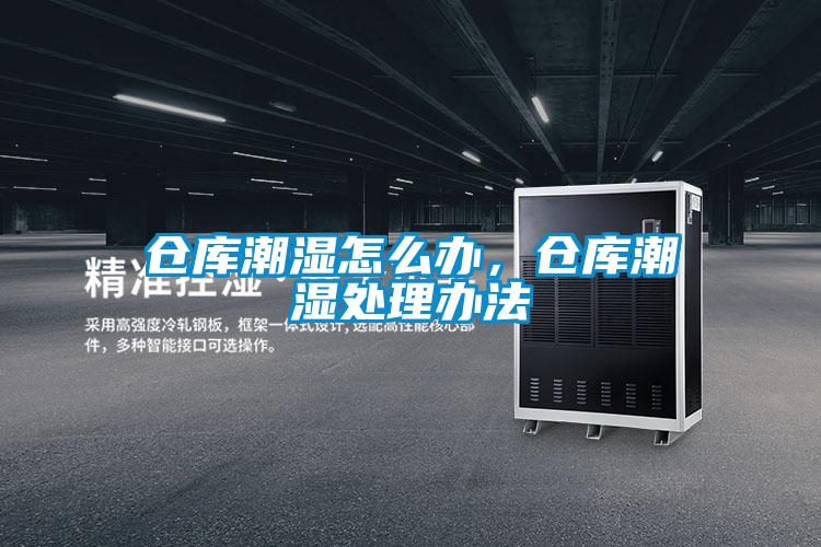 倉庫潮濕怎么辦，倉庫潮濕處理辦法