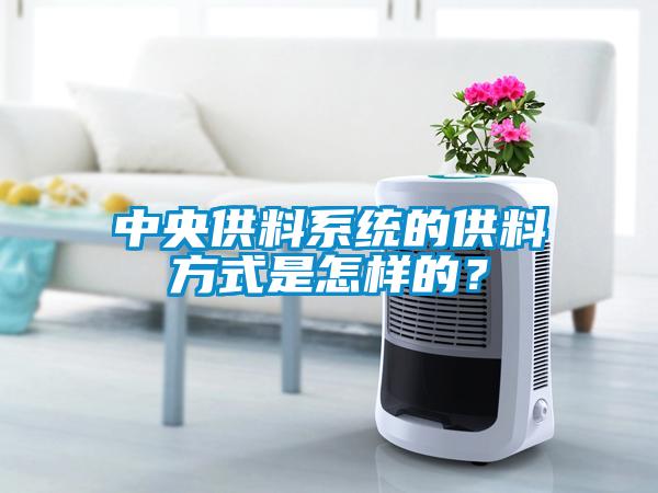 中央供料系統(tǒng)的供料方式是怎樣的？