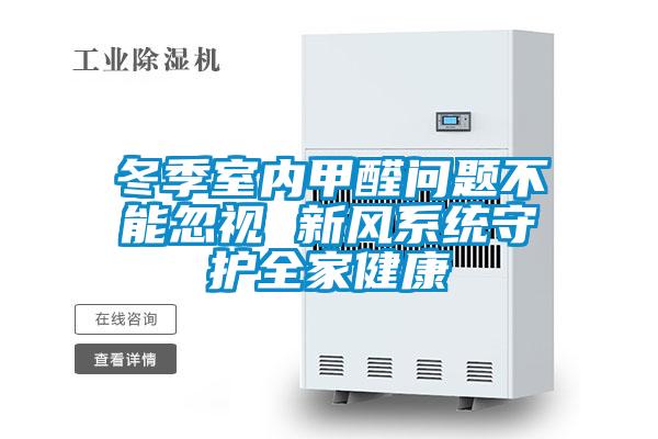 冬季室內甲醛問題不能忽視 新風系統(tǒng)守護全家健康