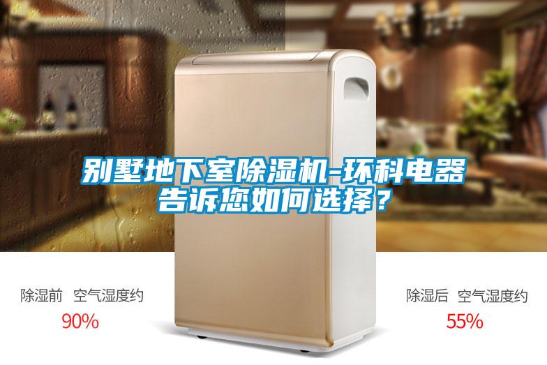 別墅地下室除濕機(jī)-環(huán)科電器告訴您如何選擇？