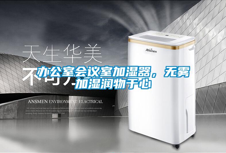辦公室會(huì)議室加濕器，無(wú)霧加濕潤(rùn)物于心