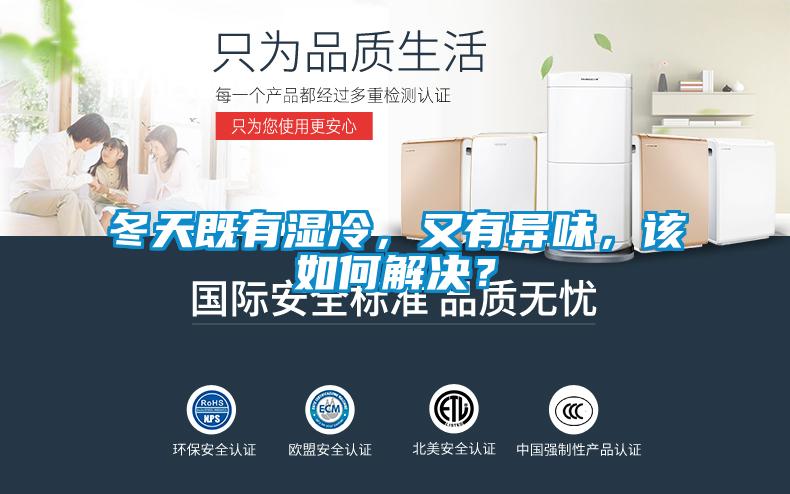 冬天既有濕冷，又有異味，該如何解決？