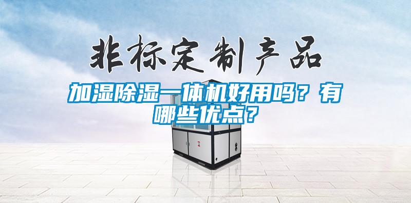 加濕除濕一體機好用嗎？有哪些優(yōu)點？