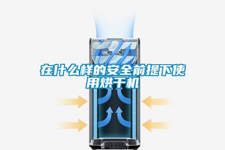 在什么樣的安全前提下使用烘干機(jī)