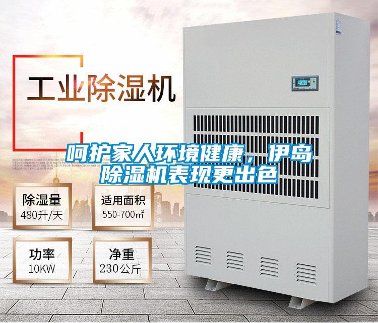 呵護(hù)家人環(huán)境健康，伊島除濕機(jī)表現(xiàn)更出色
