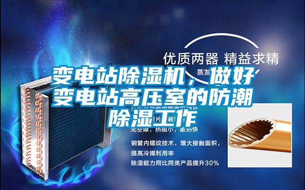 變電站除濕機(jī)，做好變電站高壓室的防潮除濕工作