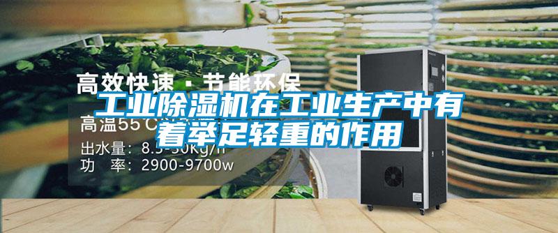 工業(yè)除濕機在工業(yè)生產(chǎn)中有著舉足輕重的作用
