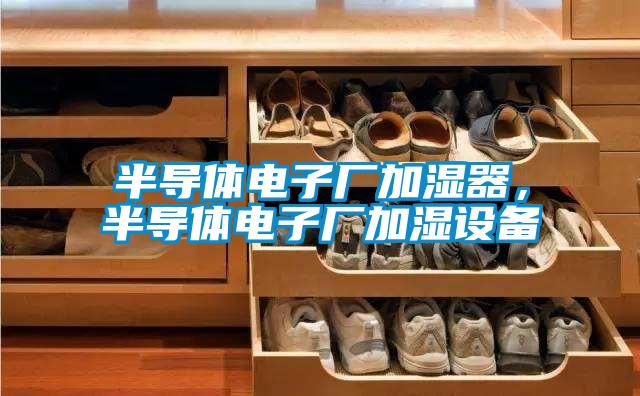 半導(dǎo)體電子廠加濕器，半導(dǎo)體電子廠加濕設(shè)備