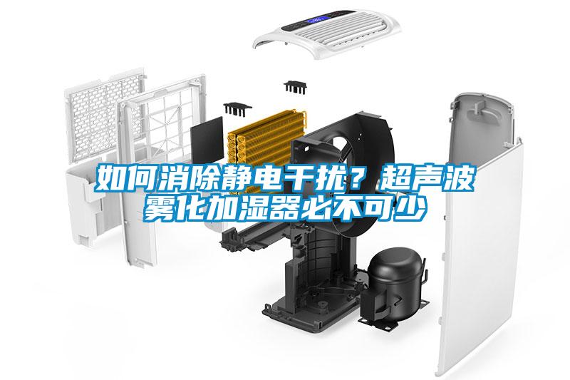 如何消除靜電干擾？超聲波霧化加濕器必不可少