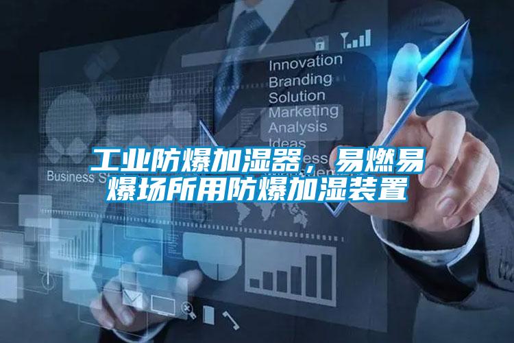 工業(yè)防爆加濕器，易燃易爆場(chǎng)所用防爆加濕裝置