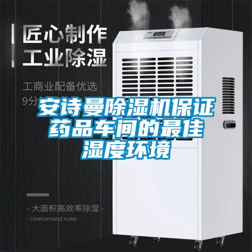 安詩(shī)曼除濕機(jī)保證藥品車間的最佳濕度環(huán)境