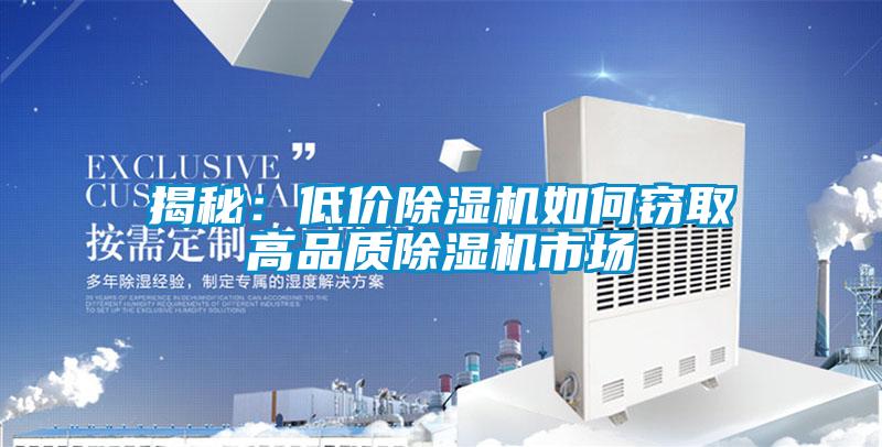 揭秘：低價除濕機如何竊取高品質(zhì)除濕機市場