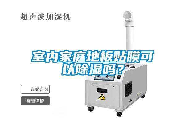 室內(nèi)家庭地板貼膜可以除濕嗎？