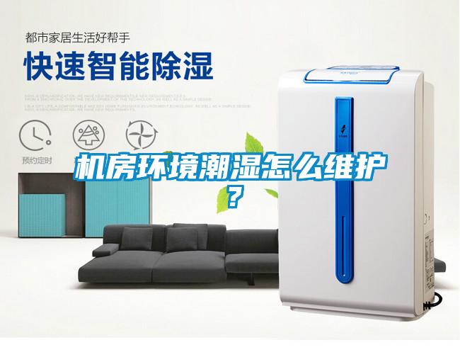 機房環(huán)境潮濕怎么維護？