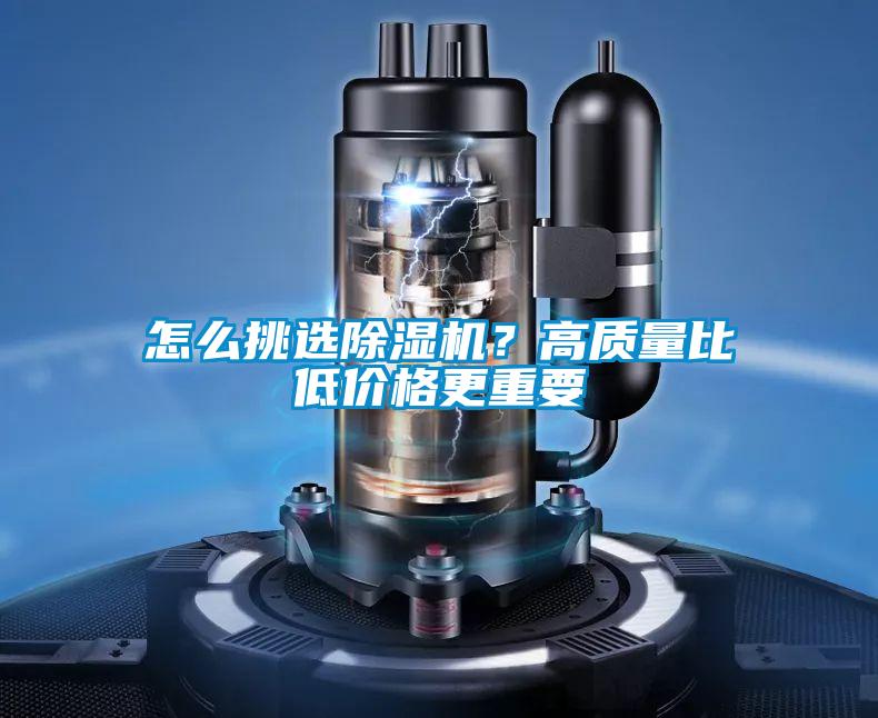 怎么挑選除濕機(jī)？高質(zhì)量比低價格更重要