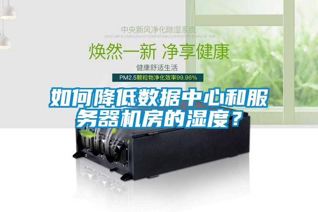 如何降低數(shù)據(jù)中心和服務器機房的濕度？
