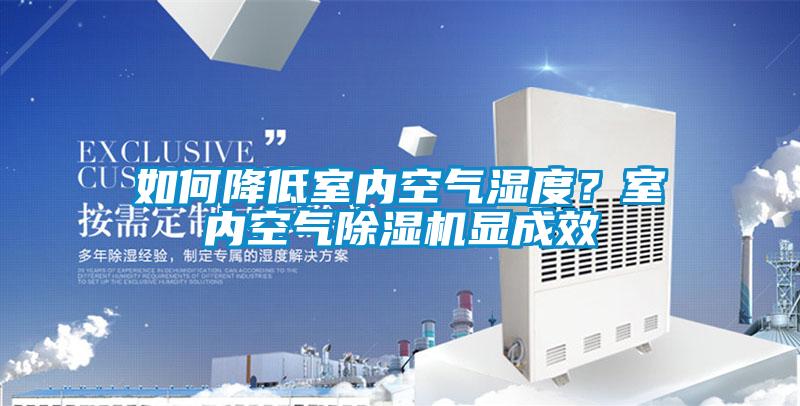 如何降低室內(nèi)空氣濕度？室內(nèi)空氣除濕機顯成效