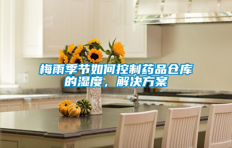 梅雨季節(jié)如何控制藥品倉庫的濕度，解決方案