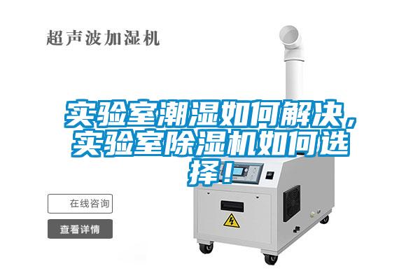 實(shí)驗(yàn)室潮濕如何解決，實(shí)驗(yàn)室除濕機(jī)如何選擇！