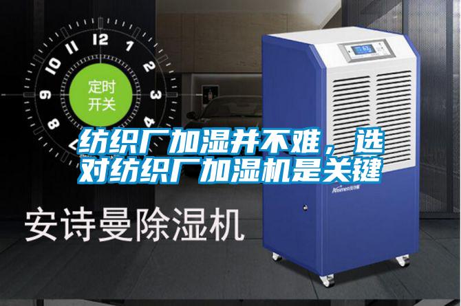 紡織廠加濕并不難，選對(duì)紡織廠加濕機(jī)是關(guān)鍵