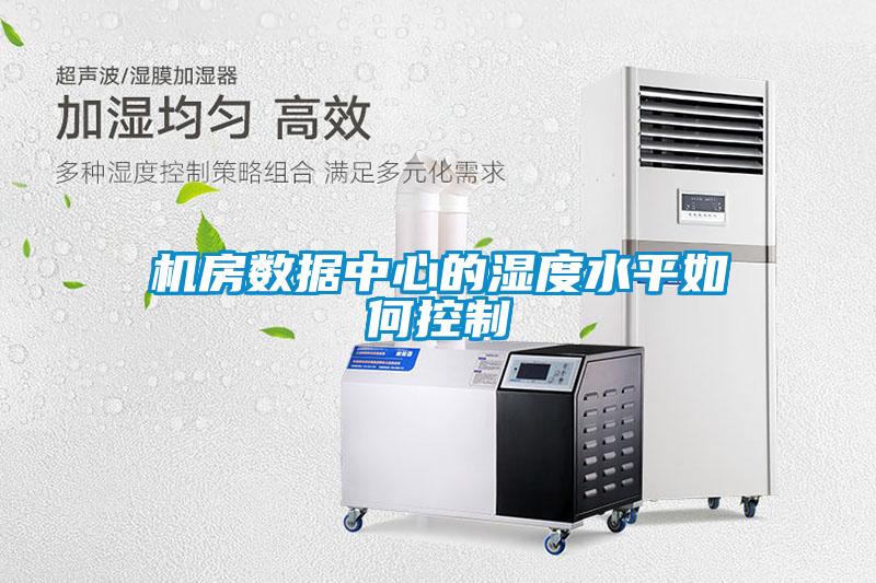 機房數(shù)據(jù)中心的濕度水平如何控制