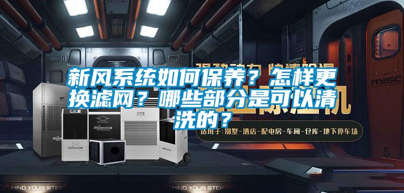 新風(fēng)系統(tǒng)如何保養(yǎng)？怎樣更換濾網(wǎng)？哪些部分是可以清洗的？