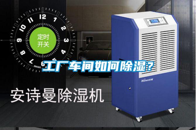 工廠車間如何除濕？
