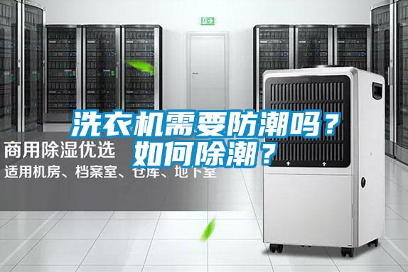 洗衣機(jī)需要防潮嗎？如何除潮？