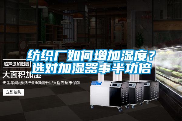 紡織廠如何增加濕度？選對(duì)加濕器事半功倍