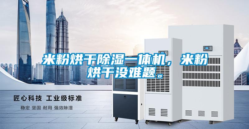 米粉烘干除濕一體機(jī)，米粉烘干沒(méi)難題。