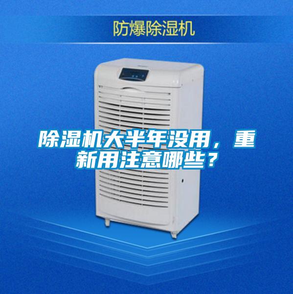 除濕機(jī)大半年沒用，重新用注意哪些？