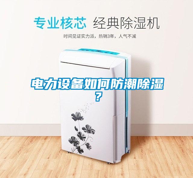 電力設(shè)備如何防潮除濕？