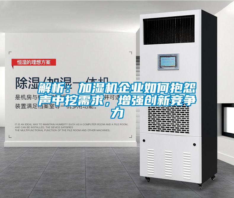 解析：加濕機企業(yè)如何抱怨聲中挖需求，增強創(chuàng)新競爭力