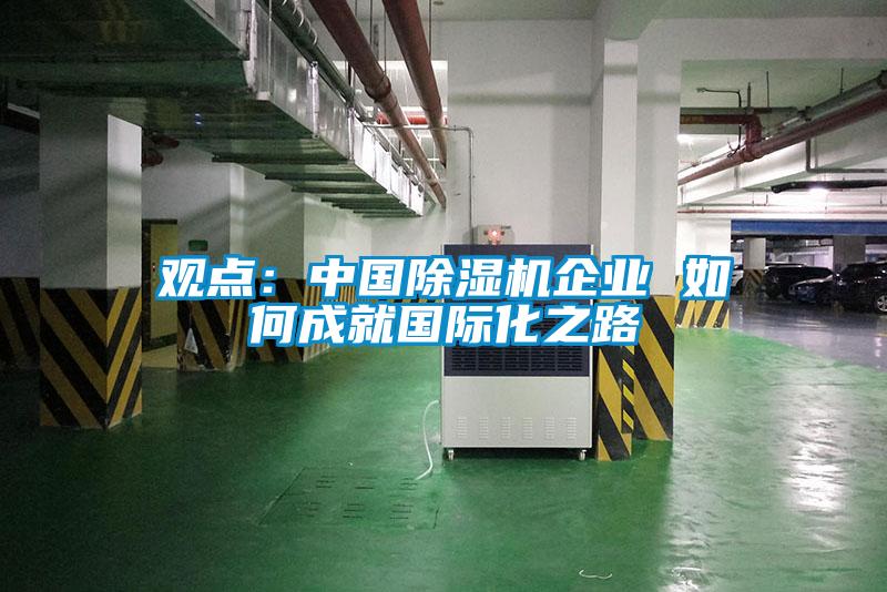 觀點：中國除濕機企業(yè) 如何成就國際化之路
