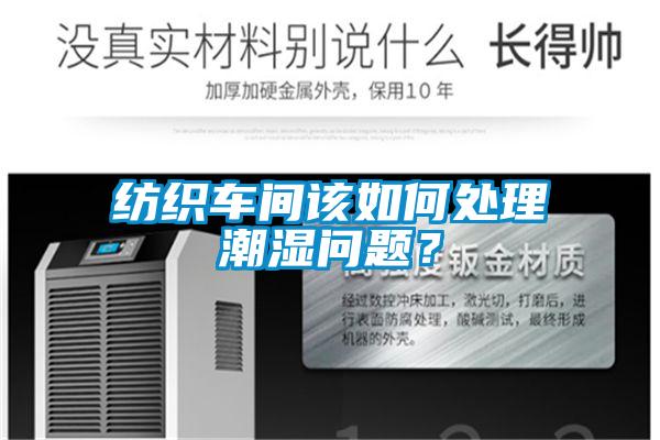 紡織車間該如何處理潮濕問題？