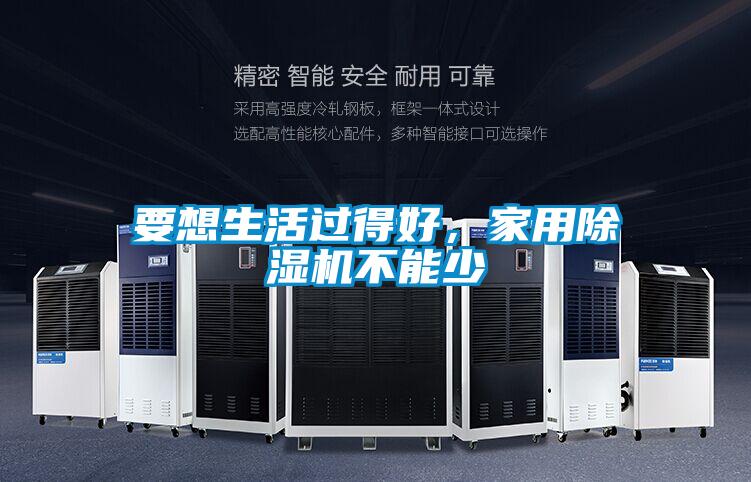 要想生活過得好，家用除濕機(jī)不能少
